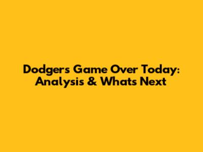 Dodgers Game Over Today: Analysis & What's Next