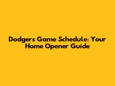 Dodgers Game Schedule: Your Home Opener Guide