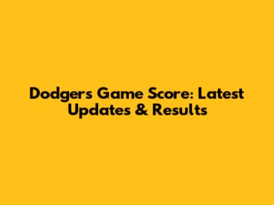 Dodgers Game Score: Latest Updates & Results