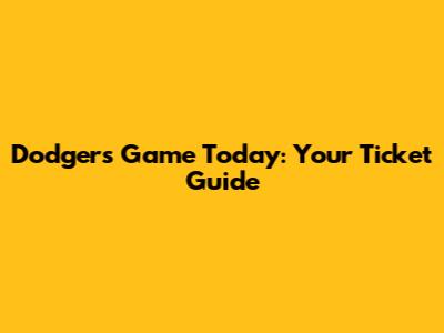 Dodgers Game Today: Your Ticket Guide