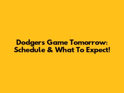 Dodgers Game Tomorrow: Schedule & What To Expect!