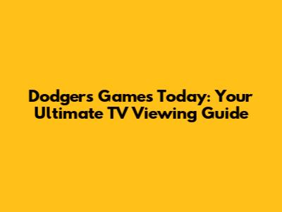 Dodgers Games Today: Your Ultimate TV Viewing Guide