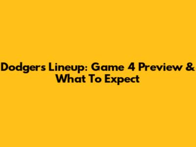 Dodgers Lineup: Game 4 Preview & What To Expect