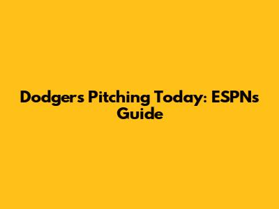 Dodgers Pitching Today: ESPN's Guide