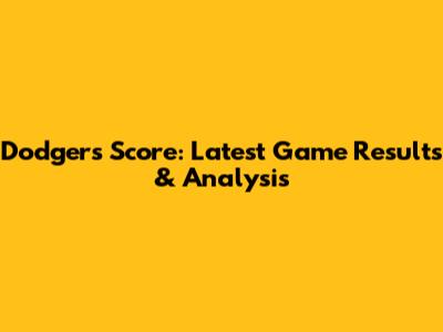 Dodgers Score: Latest Game Results & Analysis