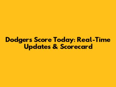 Dodgers Score Today: Real-Time Updates & Scorecard