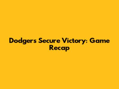 Dodgers Secure Victory: Game Recap