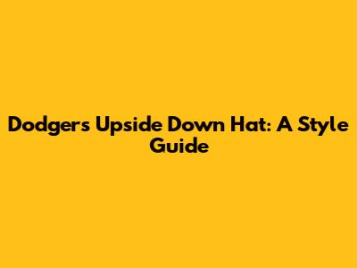 Dodgers Upside Down Hat: A Style Guide