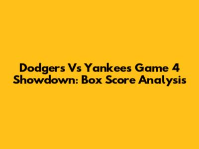 Dodgers Vs Yankees Game 4 Showdown: Box Score Analysis