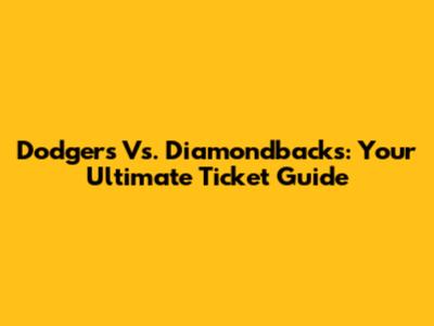 Dodgers Vs. Diamondbacks: Your Ultimate Ticket Guide