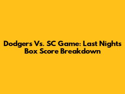 Dodgers Vs. SC Game: Last Night's Box Score Breakdown