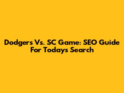 Dodgers Vs. SC Game: SEO Guide For Today's Search