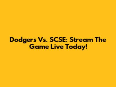 Dodgers Vs. SCSE: Stream The Game Live Today!