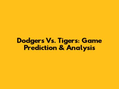 Dodgers Vs. Tigers: Game Prediction & Analysis