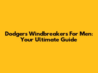 Dodgers Windbreakers For Men: Your Ultimate Guide