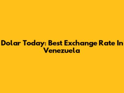 Dolar Today: Best Exchange Rate In Venezuela