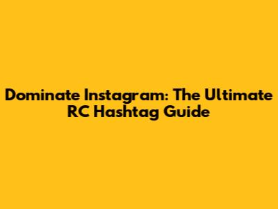 Dominate Instagram: The Ultimate RC Hashtag Guide