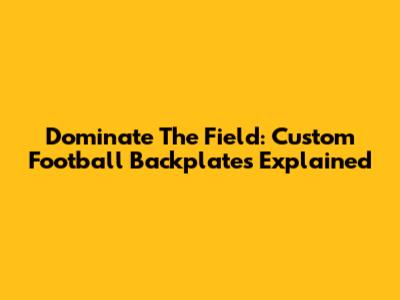 Dominate The Field: Custom Football Backplates Explained