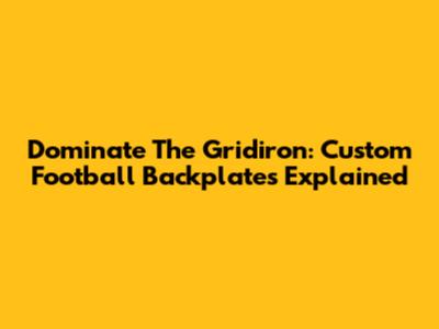 Dominate The Gridiron: Custom Football Backplates Explained
