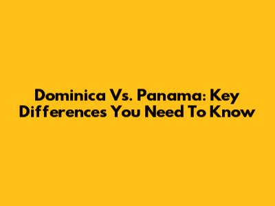 Dominica Vs. Panama: Key Differences You Need To Know