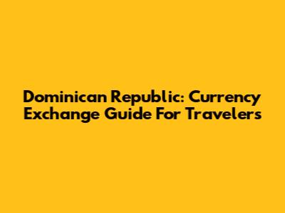 Dominican Republic: Currency Exchange Guide For Travelers