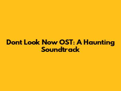 Don't Look Now OST: A Haunting Soundtrack