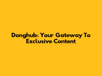 Donghub: Your Gateway To Exclusive Content