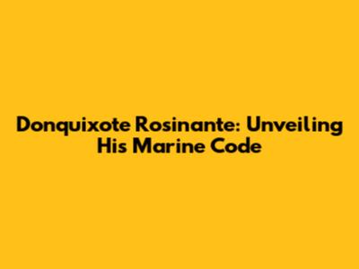 Donquixote Rosinante: Unveiling His Marine Code