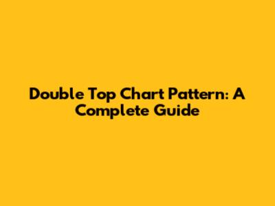 Double Top Chart Pattern: A Complete Guide