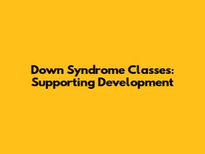 Down Syndrome Classes: Supporting Development