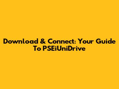 Download & Connect: Your Guide To PSEiUniDrive