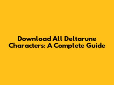 Download All Deltarune Characters: A Complete Guide