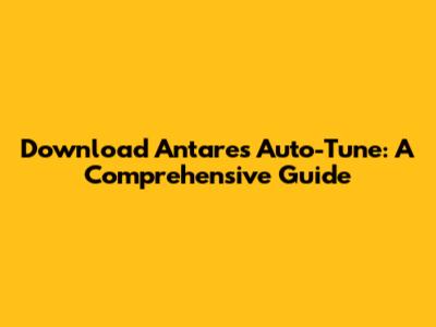 Download Antares Auto-Tune: A Comprehensive Guide