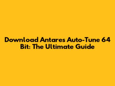 Download Antares Auto-Tune 64 Bit: The Ultimate Guide