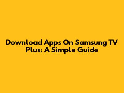 Download Apps On Samsung TV Plus: A Simple Guide