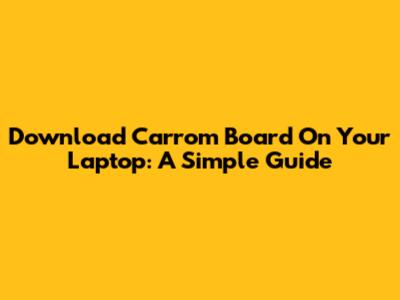 Download Carrom Board On Your Laptop: A Simple Guide