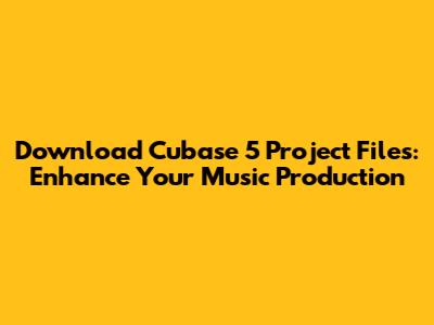 Download Cubase 5 Project Files: Enhance Your Music Production