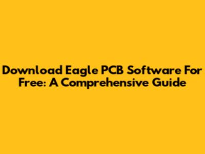 Download Eagle PCB Software For Free: A Comprehensive Guide