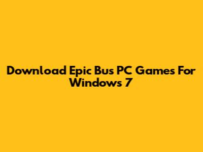 Download Epic Bus PC Games For Windows 7