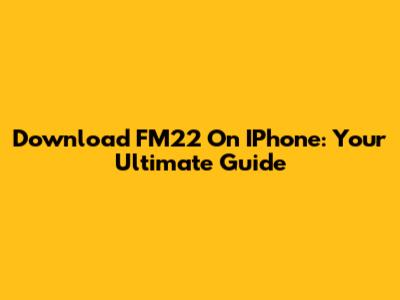 Download FM22 On IPhone: Your Ultimate Guide