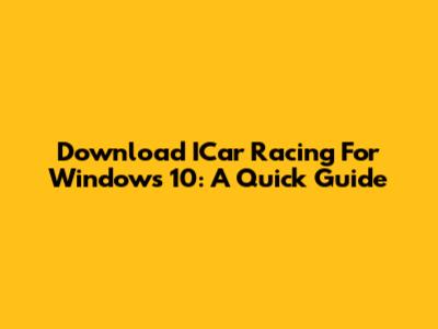 Download ICar Racing For Windows 10: A Quick Guide