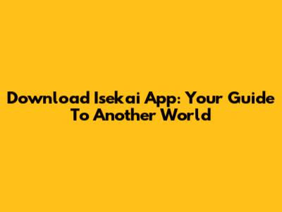 Download Isekai App: Your Guide To Another World