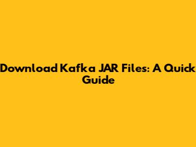 Download Kafka JAR Files: A Quick Guide
