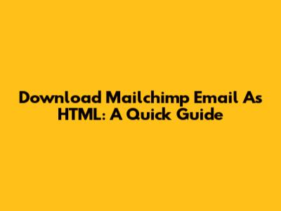 Download Mailchimp Email As HTML: A Quick Guide