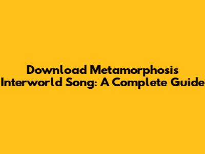 Download Metamorphosis Interworld Song: A Complete Guide