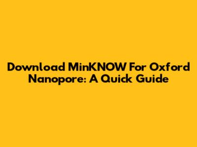 Download MinKNOW For Oxford Nanopore: A Quick Guide