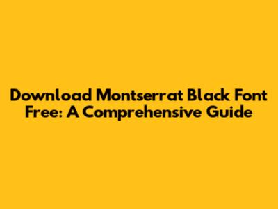 Download Montserrat Black Font Free: A Comprehensive Guide