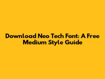 Download Neo Tech Font: A Free Medium Style Guide