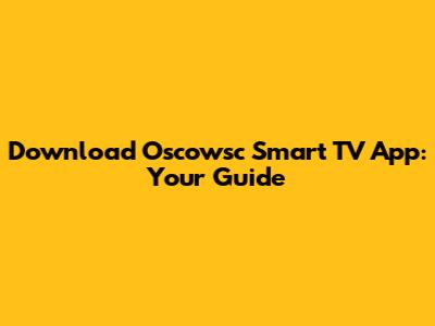 Download Oscowsc Smart TV App: Your Guide
