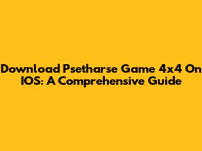 Download Psetharse Game 4x4 On IOS: A Comprehensive Guide
